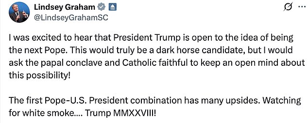 Graham tweeted his endorsement, laced with humor, hours after Trump himself joked to reporters outside the White House, 'I'd like to be pope. That would be my number one choice.'