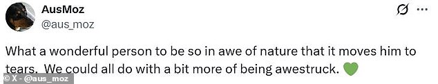 Another commenter called Mr Andrik a 'wonderful person to be so in awe of nature that it moves him to tears'
